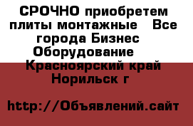 СРОЧНО приобретем плиты монтажные - Все города Бизнес » Оборудование   . Красноярский край,Норильск г.